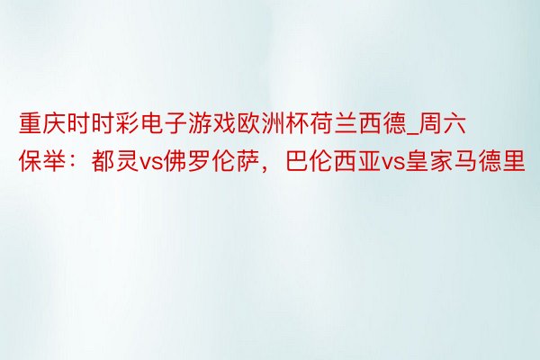 重庆时时彩电子游戏欧洲杯荷兰西德_周六保举：都灵vs佛罗伦萨，巴伦西亚vs皇家马德里