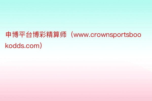 申博平台博彩精算师（www.crownsportsbookodds.com）