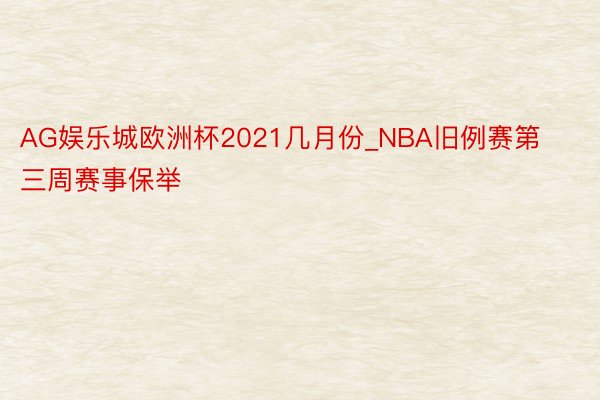 AG娱乐城欧洲杯2021几月份_NBA旧例赛第三周赛事保举